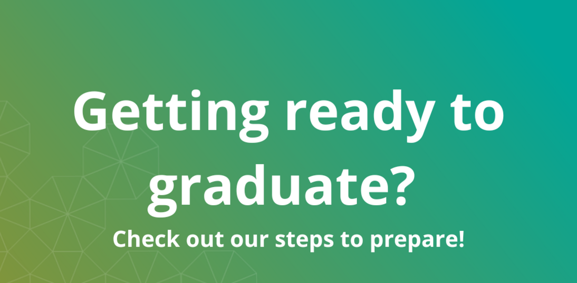 Text: Getting ready to graduate? Check out our steps to prepare