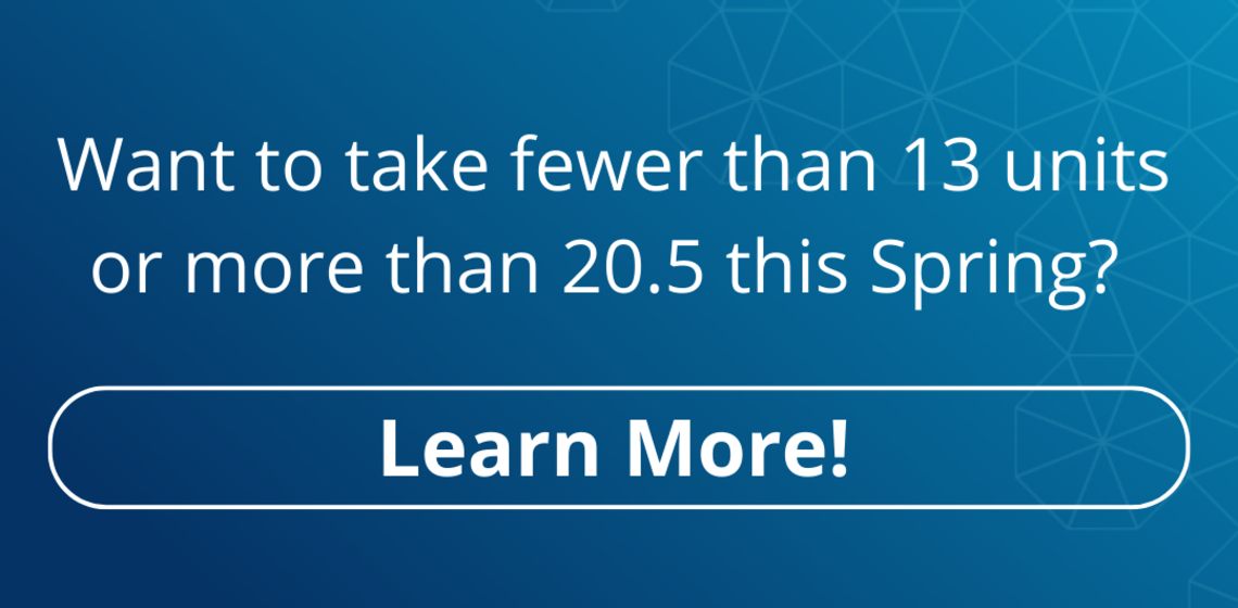 Want to take fewer than 13 units or more than 20.5 this Spring? Learn more!